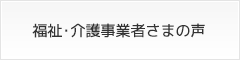 福祉･介護事業者さまの声
